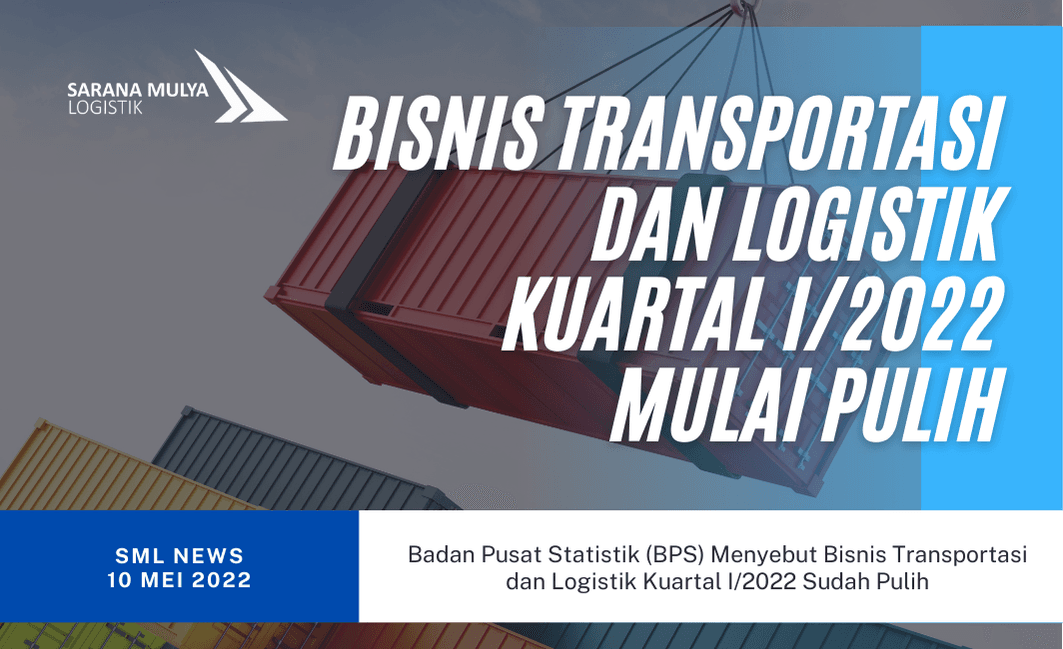 Badan Pusat Statistik (BPS) Menyebut Bisnis Transportasi dan Logistik Kuartal I/2022 Sudah Pulih